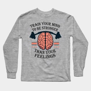 Train Your Mind To Be Stronger Than Your Feelings Brain Weight Training Design Long Sleeve T-Shirt